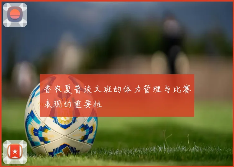 香农夏普谈文班的体力管理与比赛表现的重要性