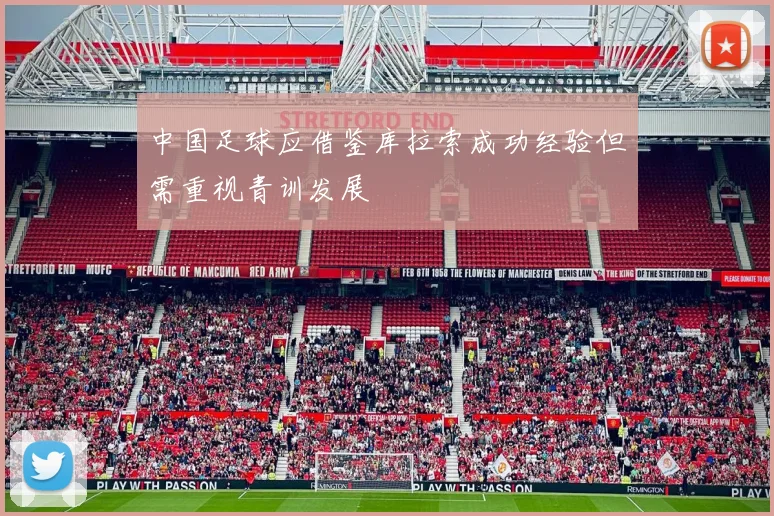 中国足球应借鉴库拉索成功经验但需重视青训发展