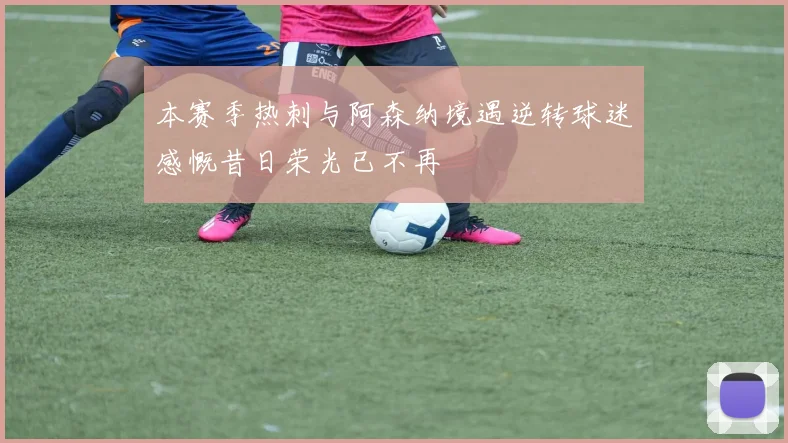 本赛季热刺与阿森纳境遇逆转球迷感慨昔日荣光已不再